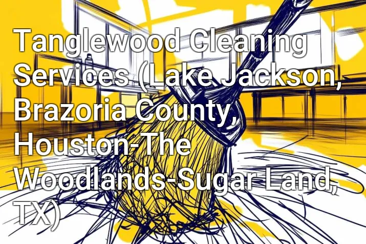 Tanglewood Cleaning Services (Lake Jackson, Brazoria County, Houston-The Woodlands-Sugar Land, TX)