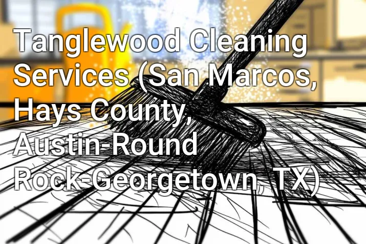 Tanglewood Cleaning Services (San Marcos, Hays County, Austin-Round Rock-Georgetown, TX)