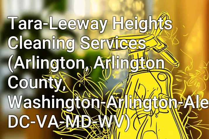 Tara-Leeway Heights Cleaning Services (Arlington, Arlington County, Washington-Arlington-Alexandria, DC-VA-MD-WV)
