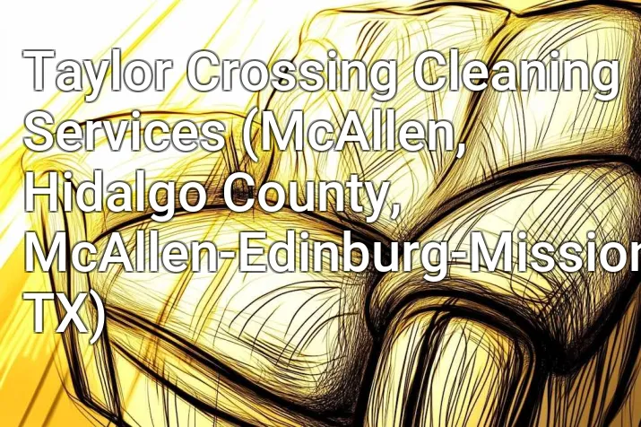 Taylor Crossing Cleaning Services (McAllen, Hidalgo County, McAllen-Edinburg-Mission, TX)