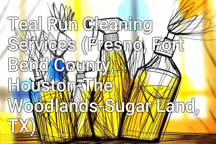 Teal Run Cleaning Services (Fresno, Fort Bend County, Houston-The Woodlands-Sugar Land, TX)