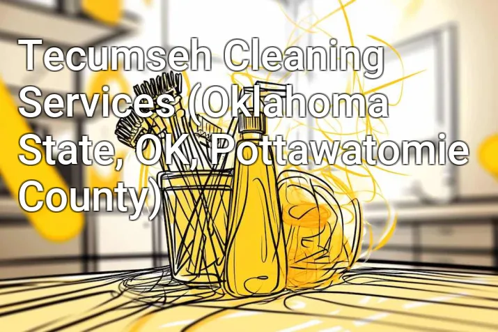 Tecumseh Cleaning Services (Oklahoma State, OK, Pottawatomie County)
