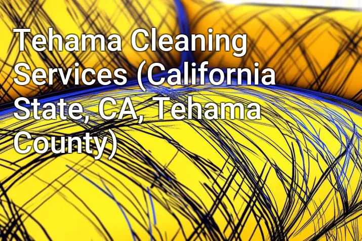Tehama Cleaning Services (California State, CA, Tehama County)