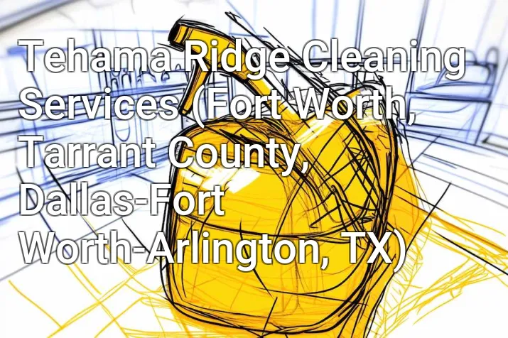 Tehama Ridge Cleaning Services (Fort Worth, Tarrant County, Dallas-Fort Worth-Arlington, TX)