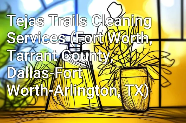 Tejas Trails Cleaning Services (Fort Worth, Tarrant County, Dallas-Fort Worth-Arlington, TX)