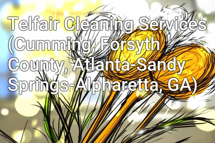 Telfair Cleaning Services (Cumming, Forsyth County, Atlanta-Sandy Springs-Alpharetta, GA)