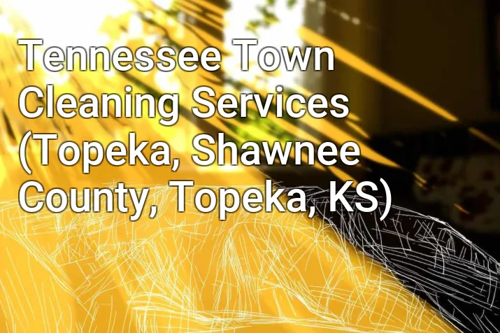 Tennessee Town Cleaning Services (Topeka, Shawnee County, Topeka, KS)