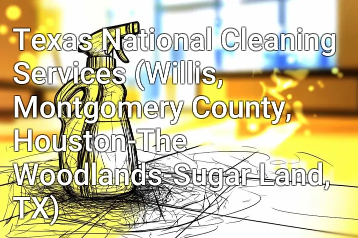 Texas National Cleaning Services (Willis, Montgomery County, Houston-The Woodlands-Sugar Land, TX)