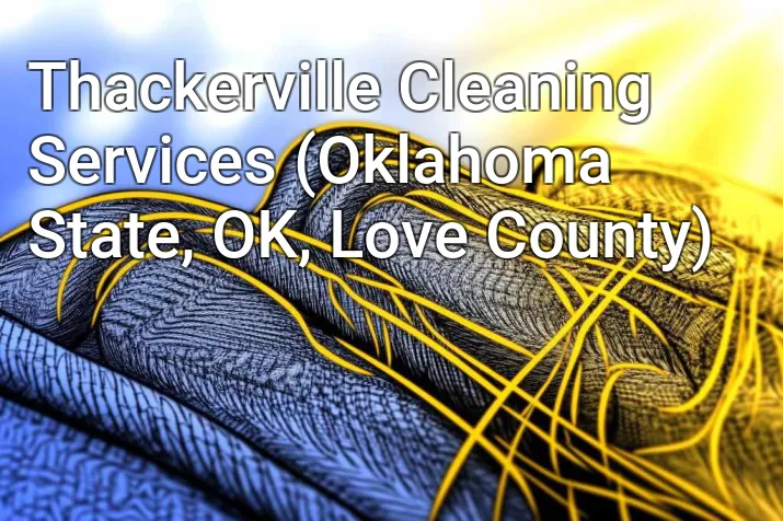 Thackerville Cleaning Services (Oklahoma State, OK, Love County)