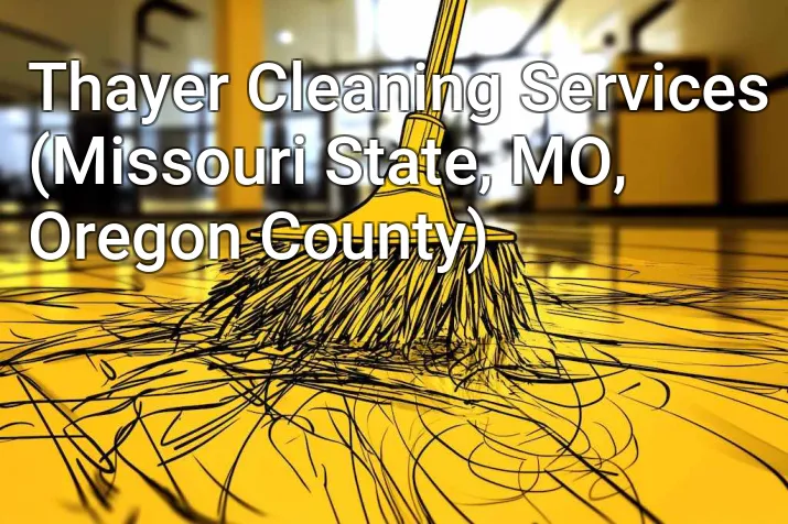 Thayer Cleaning Services (Missouri State, MO, Oregon County)
