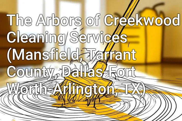 The Arbors of Creekwood Cleaning Services (Mansfield, Tarrant County, Dallas-Fort Worth-Arlington, TX)