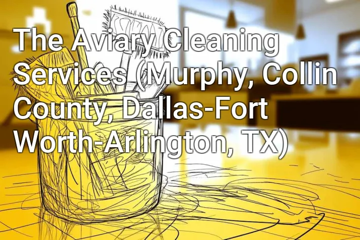 The Aviary Cleaning Services (Murphy, Collin County, Dallas-Fort Worth-Arlington, TX)