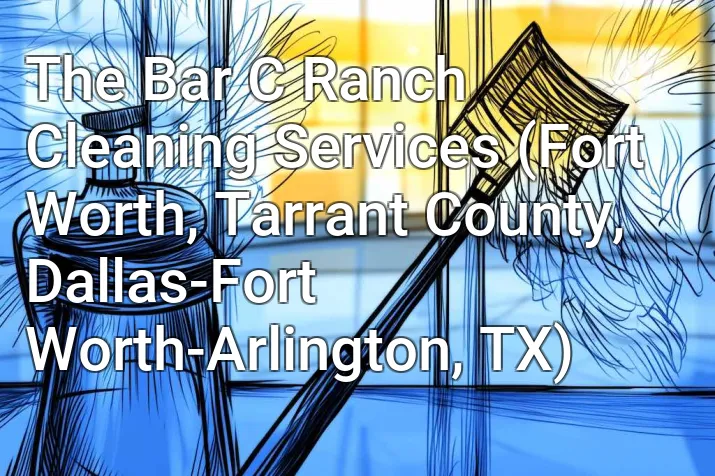 The Bar C Ranch Cleaning Services (Fort Worth, Tarrant County, Dallas-Fort Worth-Arlington, TX)