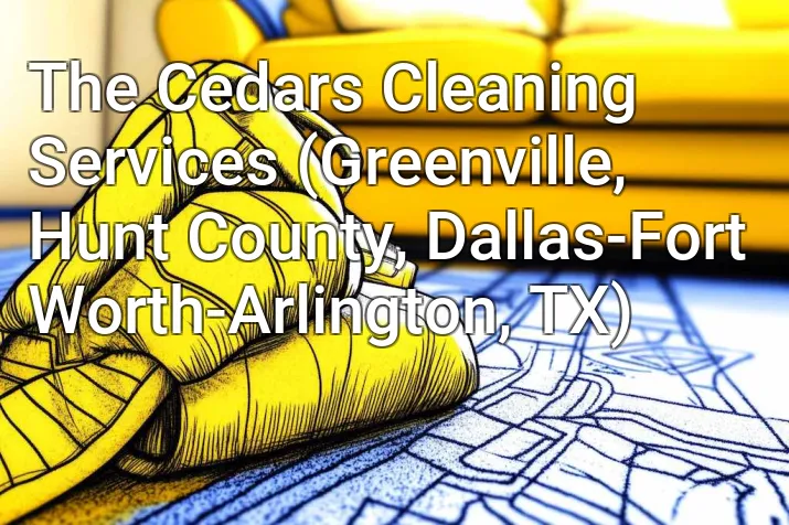 The Cedars Cleaning Services (Greenville, Hunt County, Dallas-Fort Worth-Arlington, TX)