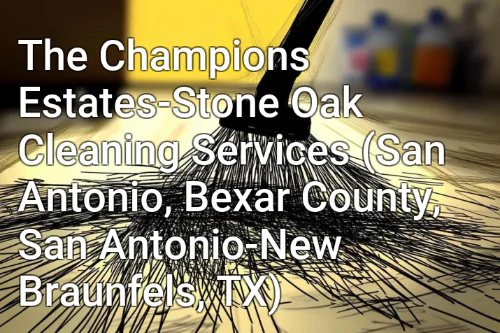 The Champions Estates-Stone Oak Cleaning Services (San Antonio, Bexar County, San Antonio-New Braunfels, TX)
