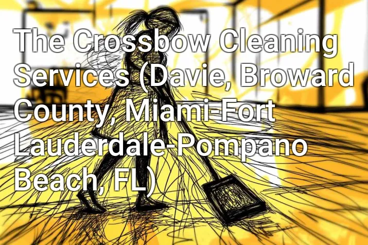 The Crossbow Cleaning Services (Davie, Broward County, Miami-Fort Lauderdale-Pompano Beach, FL)