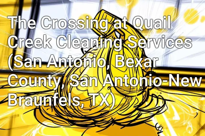 The Crossing at Quail Creek Cleaning Services (San Antonio, Bexar County, San Antonio-New Braunfels, TX)