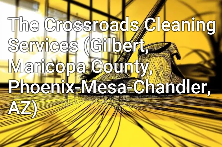 The Crossroads Cleaning Services (Gilbert, Maricopa County, Phoenix-Mesa-Chandler, AZ)