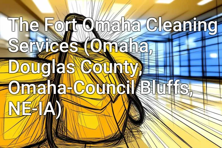 The Fort Omaha Cleaning Services (Omaha, Douglas County, Omaha-Council Bluffs, NE-IA)