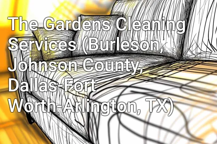 The Gardens Cleaning Services (Burleson, Johnson County, Dallas-Fort Worth-Arlington, TX)