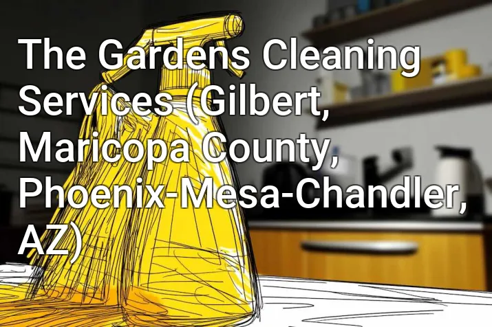 The Gardens Cleaning Services (Gilbert, Maricopa County, Phoenix-Mesa-Chandler, AZ)