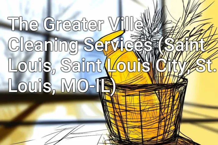 The Greater Ville Cleaning Services (Saint Louis, Saint Louis City, St. Louis, MO-IL)