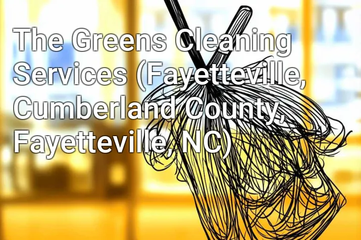 The Greens Cleaning Services (Fayetteville, Cumberland County, Fayetteville, NC)