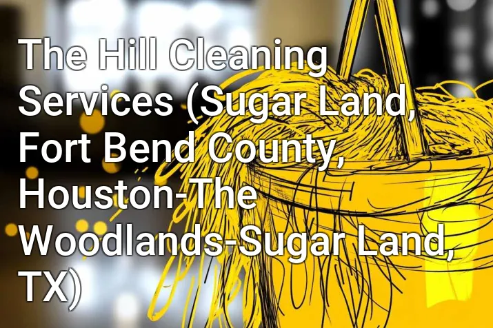 The Hill Cleaning Services (Sugar Land, Fort Bend County, Houston-The Woodlands-Sugar Land, TX)
