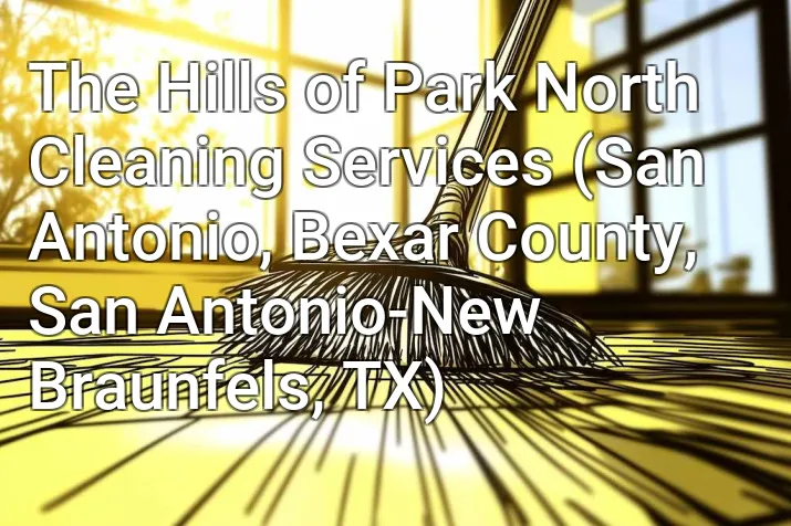The Hills of Park North Cleaning Services (San Antonio, Bexar County, San Antonio-New Braunfels, TX)