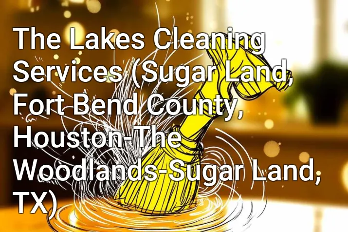 The Lakes Cleaning Services (Sugar Land, Fort Bend County, Houston-The Woodlands-Sugar Land, TX)