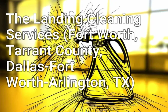 The Landing Cleaning Services (Fort Worth, Tarrant County, Dallas-Fort Worth-Arlington, TX)