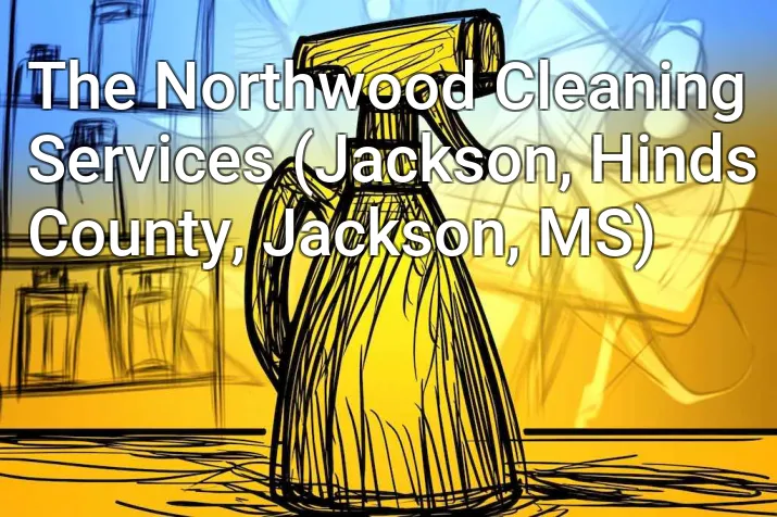 The Northwood Cleaning Services (Jackson, Hinds County, Jackson, MS)