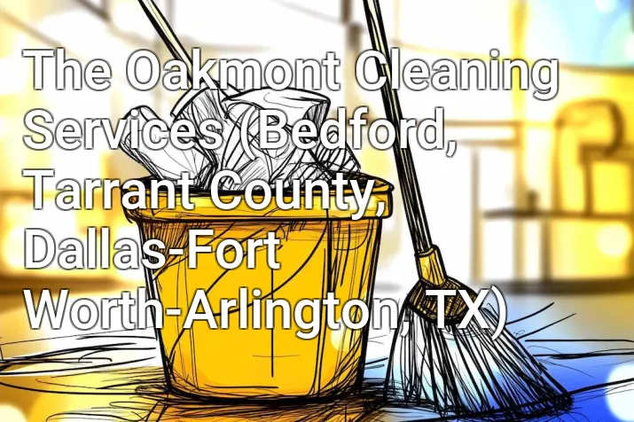 The Oakmont Cleaning Services (Bedford, Tarrant County, Dallas-Fort Worth-Arlington, TX)