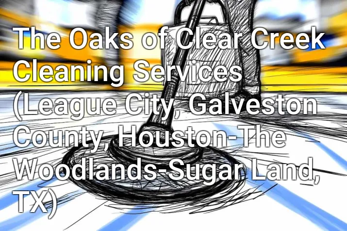 The Oaks of Clear Creek Cleaning Services (League City, Galveston County, Houston-The Woodlands-Sugar Land, TX)