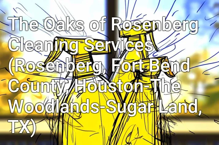 The Oaks of Rosenberg Cleaning Services (Rosenberg, Fort Bend County, Houston-The Woodlands-Sugar Land, TX)