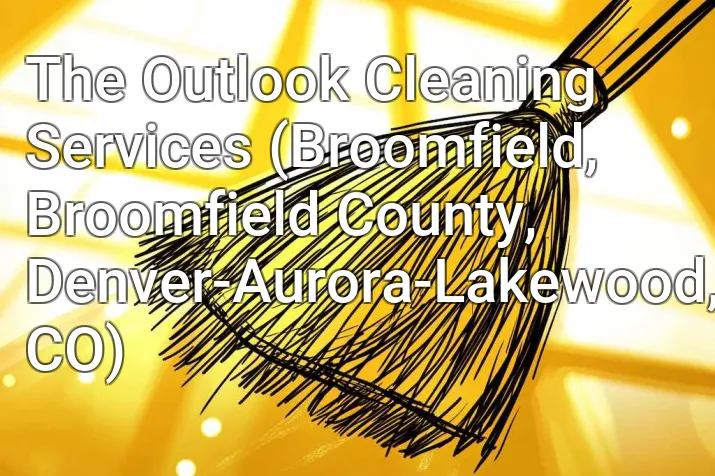 The Outlook Cleaning Services (Broomfield, Broomfield County, Denver-Aurora-Lakewood, CO)