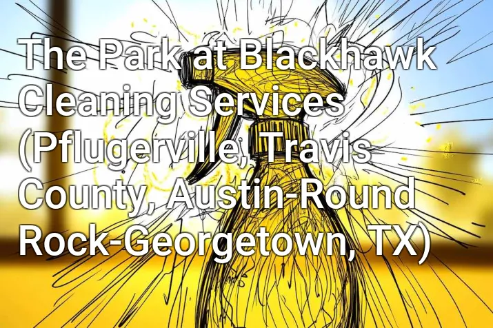 The Park at Blackhawk Cleaning Services (Pflugerville, Travis County, Austin-Round Rock-Georgetown, TX)