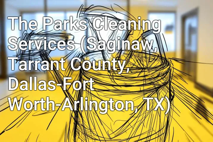 The Parks Cleaning Services (Saginaw, Tarrant County, Dallas-Fort Worth-Arlington, TX)