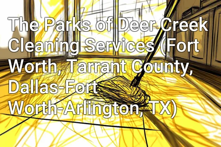 The Parks of Deer Creek Cleaning Services (Fort Worth, Tarrant County, Dallas-Fort Worth-Arlington, TX)