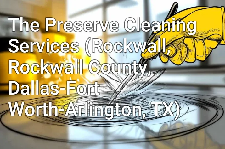 The Preserve Cleaning Services (Rockwall, Rockwall County, Dallas-Fort Worth-Arlington, TX)