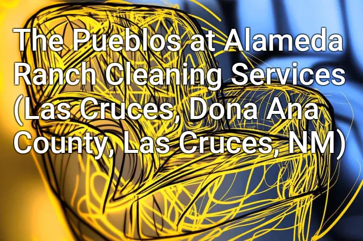 The Pueblos at Alameda Ranch Cleaning Services (Las Cruces, Dona Ana County, Las Cruces, NM)