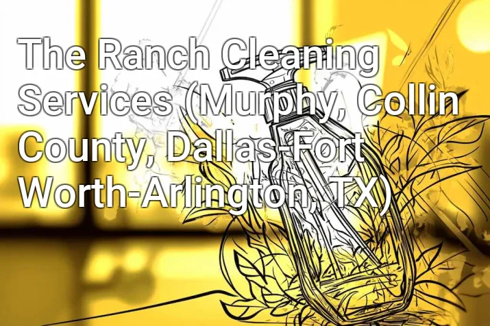 The Ranch Cleaning Services (Murphy, Collin County, Dallas-Fort Worth-Arlington, TX)