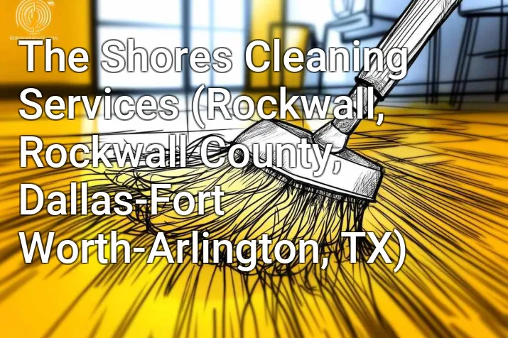 The Shores Cleaning Services (Rockwall, Rockwall County, Dallas-Fort Worth-Arlington, TX)