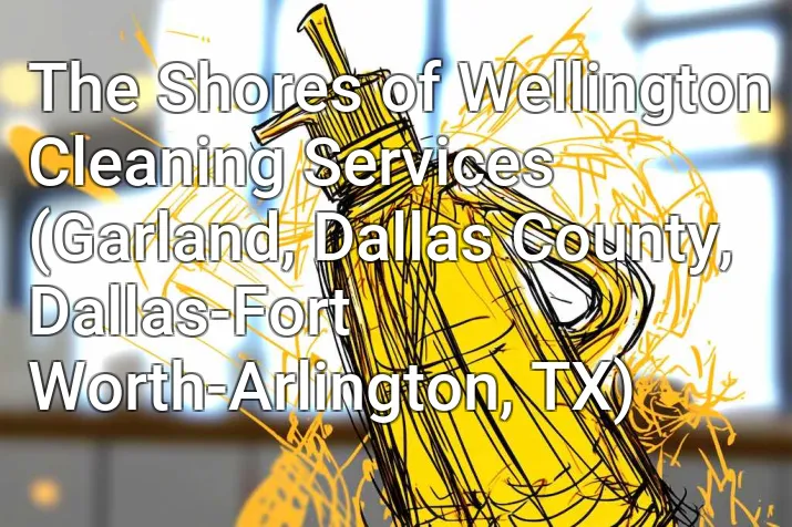 The Shores of Wellington Cleaning Services (Garland, Dallas County, Dallas-Fort Worth-Arlington, TX)