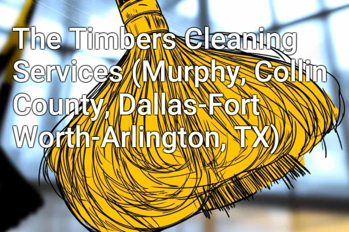 The Timbers Cleaning Services (Murphy, Collin County, Dallas-Fort Worth-Arlington, TX)