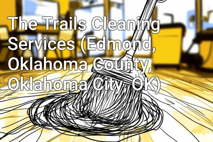 The Trails Cleaning Services (Edmond, Oklahoma County, Oklahoma City, OK)