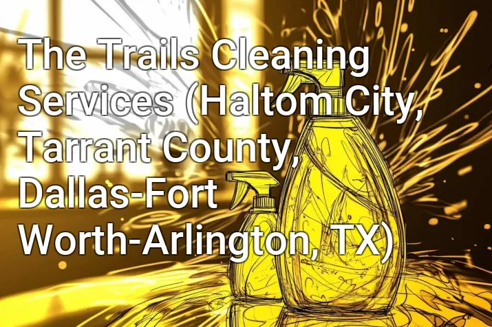 The Trails Cleaning Services (Haltom City, Tarrant County, Dallas-Fort Worth-Arlington, TX)
