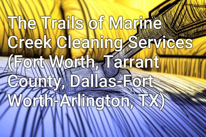 The Trails of Marine Creek Cleaning Services (Fort Worth, Tarrant County, Dallas-Fort Worth-Arlington, TX)