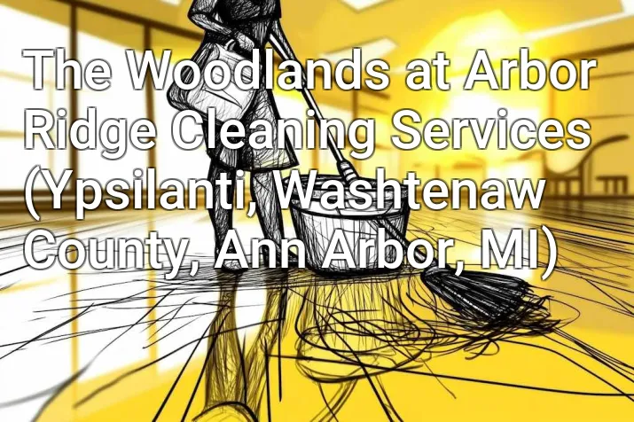The Woodlands at Arbor Ridge Cleaning Services (Ypsilanti, Washtenaw County, Ann Arbor, MI)