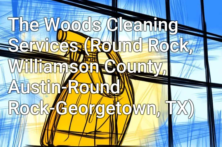 The Woods Cleaning Services (Round Rock, Williamson County, Austin-Round Rock-Georgetown, TX)